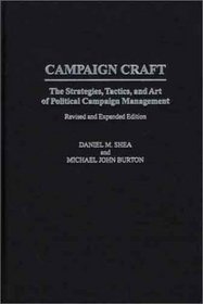 Campaign Craft: The Strategies, Tactics, and Art of Political Campaign Managementbr Revised and Expanded Edition (Praeger Series in Political Communication)