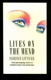 Lives on the Mend: Vivid and Inspiring Stories of Troubled Women Who Found Hope