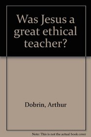 Was Jesus a great ethical teacher?