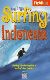 Fielding's Surfing Indonesia : Fielding's In-Depth Guide to Boarding on the World's Largest Archipelago