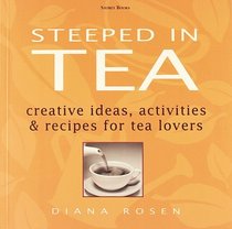 Steeped in Tea : Creative Ideas, Activities  Recipes for Tea Lovers
