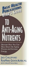 Basic Health Publications User's Guide to Anti-Aging Nutrients (Basic Health Publications User's Guide)