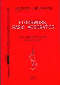 Floorwork, Basic Acrobatics: Advanced Labanotation, Issue 6 (The Advanced Labanotation Series)