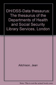 DH/DSS-Data thesaurus: The thesaurus of the Departments of Health and Social Security Library Services, London