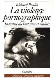 La Violence pornographique : L'Industrie du fantasme et ralits