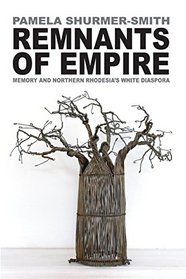 Remnants of Empire. Memory and Northern Rhodesia's White Diaspora