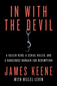 In with the Devil: A Fallen Hero, a Serial Killer, and a Dangerous Bargain for Redemption