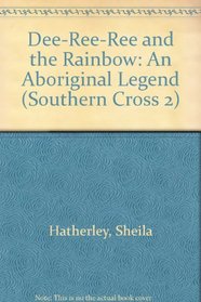 Dee-Ree-Ree and the Rainbow: An Aboriginal Legend (Southern Cross 2)