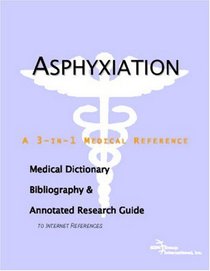 Asphyxiation - A Medical Dictionary, Bibliography, and Annotated Research Guide to Internet References