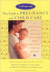 Mothercare New Guide to Pregnancy and Child Care : An Illustrated Guide to Caring For Your Child from Preganancy Through Age Five