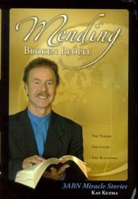 Mending Broken People: The Vision, the Lives, the Blessings: The Miracle Stories of Three Angels Broadcasting Network