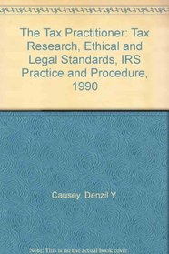 The Tax Practitioner: Tax Research, Ethical and Legal Standards, IRS Practice and Procedure, 1990