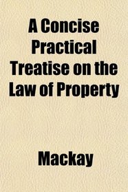A Concise Practical Treatise on the Law of Property