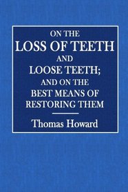On the Loss of Teeth and Loose Teeth; and on the Best Means of Restoring Them