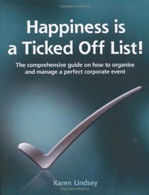 Happiness is a Ticked Off List!: The Comprehensive Guide on How to Organise and Manage a Perfect Corporate Event