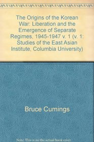 Origins of the Korean War, Vol. 1: Liberation and the Emergence of Separate Regimes, 1945-1947 (Studies of the East Asian Institute)