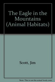 The Eagle in the Mountains (Animal Habitats)