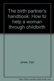 The birth partner's handbook: How to help a woman through childbirth