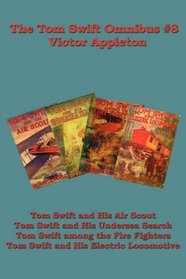 The Tom Swift Omnibus #8: Tom Swift and His Air Scout, Tom Swift and His Undersea Search, Tom Swift Among the Fire Fighters,Tom Swift and His Electric Locomotive