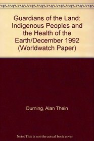 Guardians of the Land: Indigenous Peoples and the Health of the Earth/December 1992 (Worldwatch Paper, No 112)