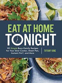 Eat at Home Tonight: 101 Simple Busy-Family Recipes for Your Slow Cooker, Sheet Pan, Instant Pot, and More