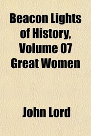 Beacon Lights of History, Volume 07 Great Women