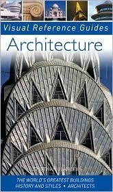Architecture: The World's Greatest Buildings; History and Styles; Architects (Visual Reference Guides)