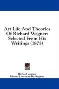 Art Life And Theories Of Richard Wagner: Selected From His Writings (1875)