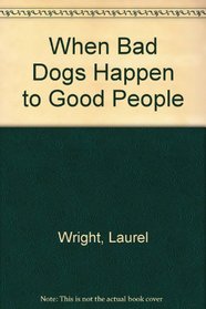 When Bad Dogs Happen To Good People