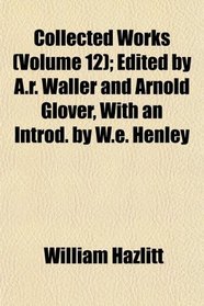 Collected Works (Volume 12); Edited by A.r. Waller and Arnold Glover, With an Introd. by W.e. Henley