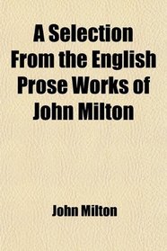 A Selection From the English Prose Works of John Milton