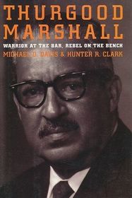 Thurgood Marshall: Warrior at the Bar, Rebel on the Bench