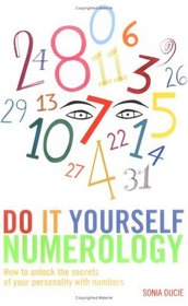 Do It Yourself Numerology - How To Unlock The Secrets Of Your Personality With Numbers