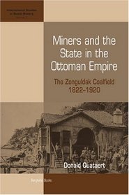 Miners And the State in the Ottoman Empire: The Zonguldak Coalfield, 1822-1920 (International Studies in Social History)