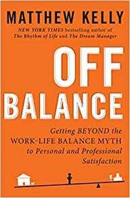 Off Balance: Getting Beyond the Work-Life Balance Myth to Personal and Professional Satisfaction