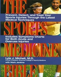 Sports Medicine Bible : Prevent, Detect, and Treat Your Sports Injuries Through the Latest Medical Techniques