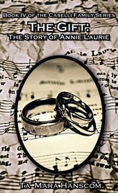 The Gift: The Story of Annie Laurie (The Caselli Family Series, Volume 4)