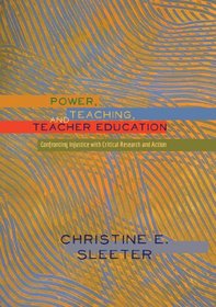Power, Teaching, and Teacher Education: Confronting Injustice with Critical Research and Action (Higher ed: Questions About the Purpose(S) of Colleges & Universities)