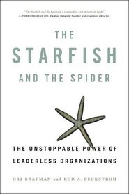 The Starfish and the Spider: The Unstoppable Power of Leaderless Organizations