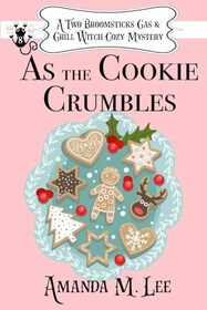 As the Cookie Crumbles (A Two Broomsticks Gas & Grill Witch Cozy Mystery)
