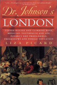 Dr. Johnson's London : Coffee-Houses and Climbing Boys, Medicine, Toothpaste and Gin, Poverty and Press-Gangs, Freakshows and Female Education