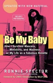 Be My Baby: How I Survived Mascara, Miniskirts, and Madness, or My Life as a Fabulous Ronette