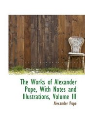 The Works of Alexander Pope, With Notes and Illustrations, Volume III
