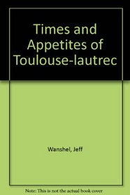 Times and Appetites of Toulouse Lautrec.