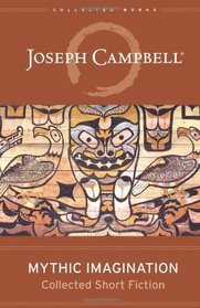 Mythic Imagination: Collected Short Fiction (The Collected Works of Joseph Campbell)