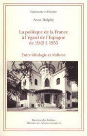 La Politique de La France A L'Egard de L'Espagne de 1945 a 1955: Entre Ideologie Et Realisme (Diplomatie Et Histoire)