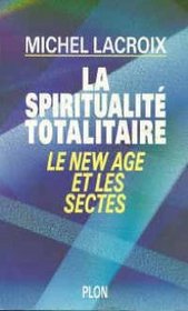 La spiritualite totalitaire: Le New Age et les sectes (French Edition)