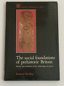 Social Basis of Prehistoric Britain: Themes and Variations in the Archaeology of Power (Longman Archaeology Series)