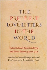 The Prettiest Love Letters in the World: Letters Between Lucrezia Borgia  Pietro Bembo, 1503-1519
