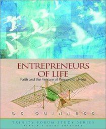Entrepreneurs of Life: Faith and the Venture of Purposeful Living (The Trinity Forum Study Series)